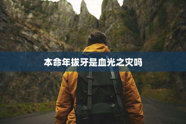 本命年拔牙是血光之灾吗