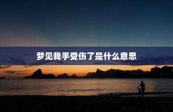 梦见我手受伤了是什么意思