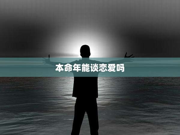 本命年能谈恋爱吗