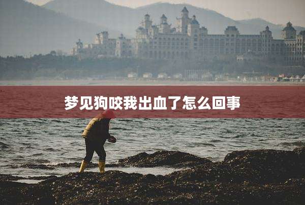 梦见狗咬我出血了怎么回事