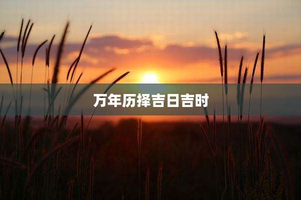 万年历择吉日吉时