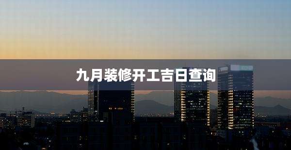 九月装修开工吉日查询