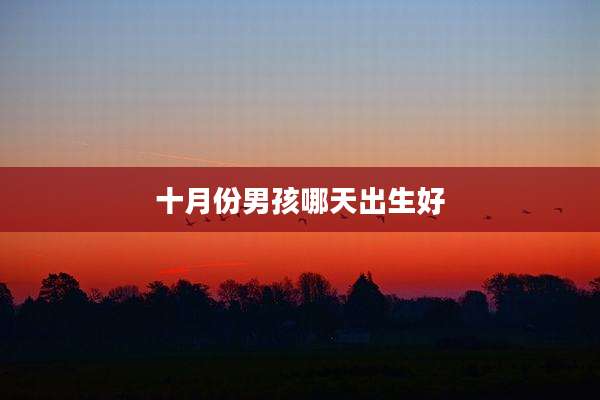 十月份男孩哪天出生好