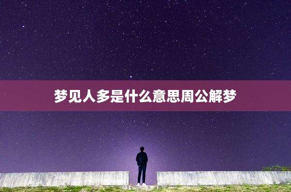 梦见人多是什么意思周公解梦