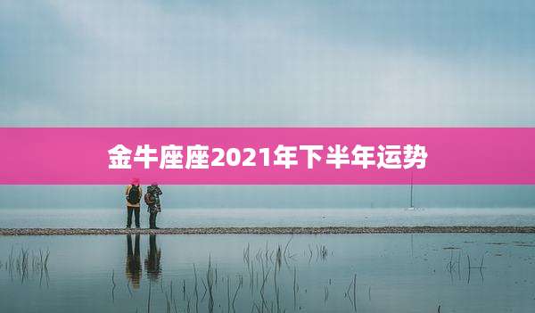 金牛座座2021年下半年运势