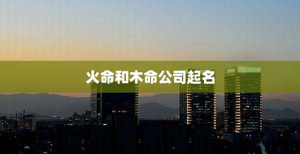 火命和木命公司起名