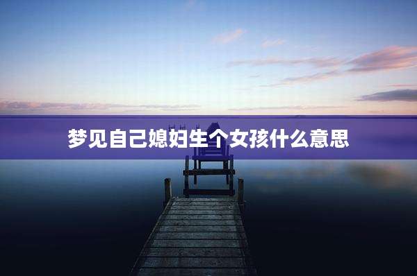 梦见自己媳妇生个女孩什么意思