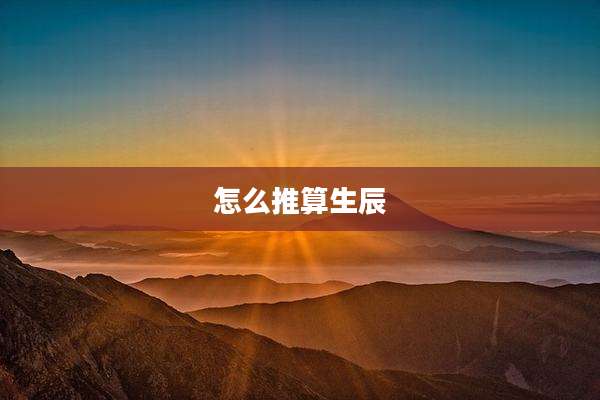 怎么推算生辰