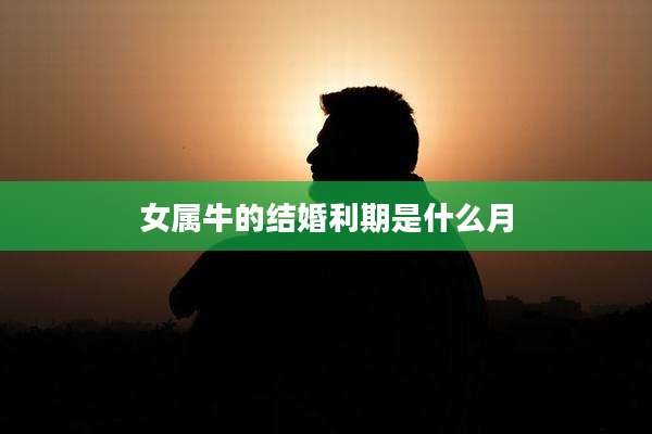 女属牛的结婚利期是什么月
