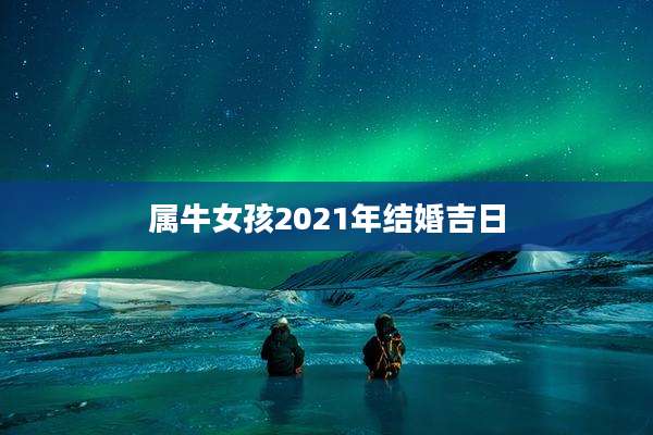 属牛女孩2021年结婚吉日