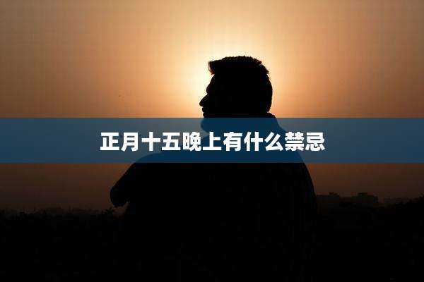 正月十五晚上有什么禁忌
