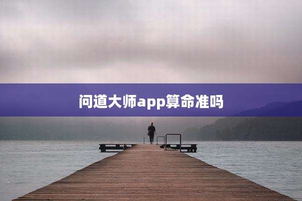 问道大师app算命准吗