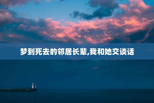 梦到死去的邻居长辈,我和她交谈话