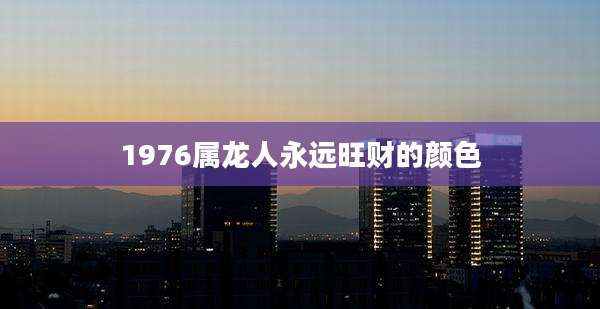 1976属龙人永远旺财的颜色