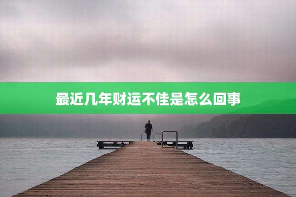 最近几年财运不佳是怎么回事