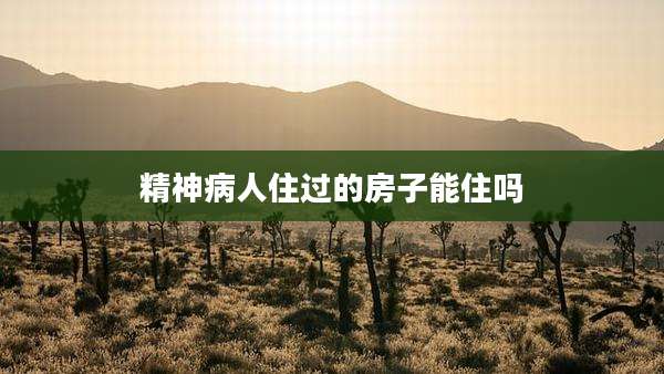 精神病人住过的房子能住吗