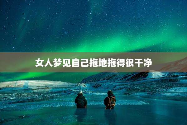 女人梦见自己拖地拖得很干净