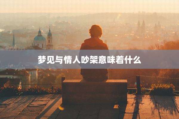 梦见与情人吵架意味着什么