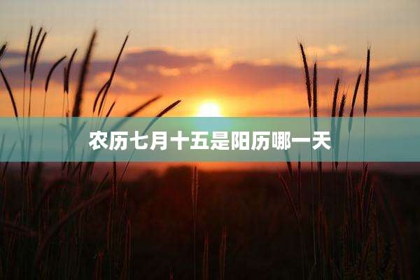 农历七月十五是阳历哪一天