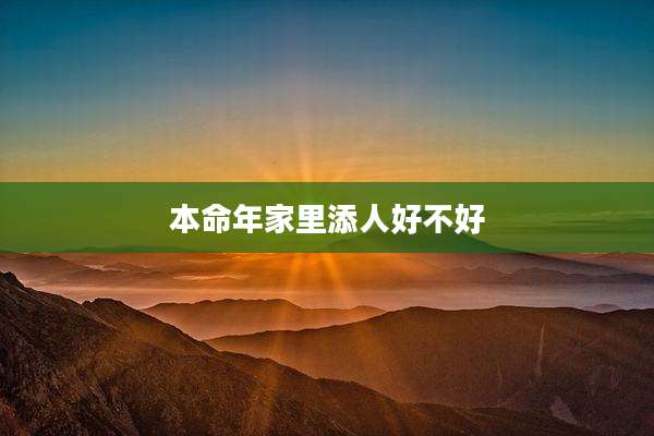 本命年家里添人好不好