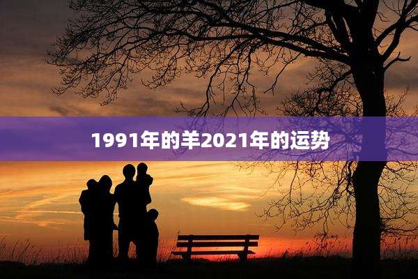 1991年的羊2021年的运势