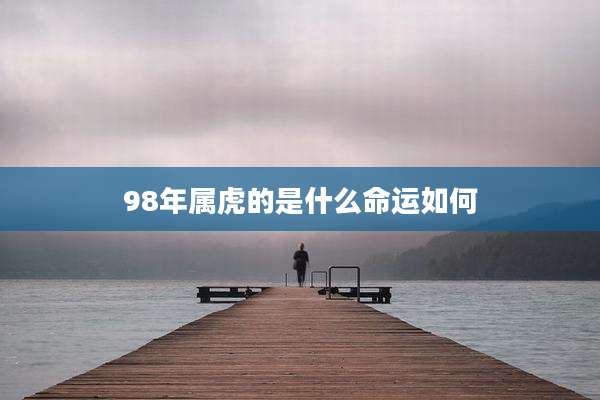 98年属虎的是什么命运如何