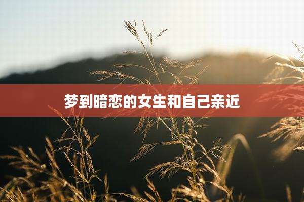 梦到暗恋的女生和自己亲近