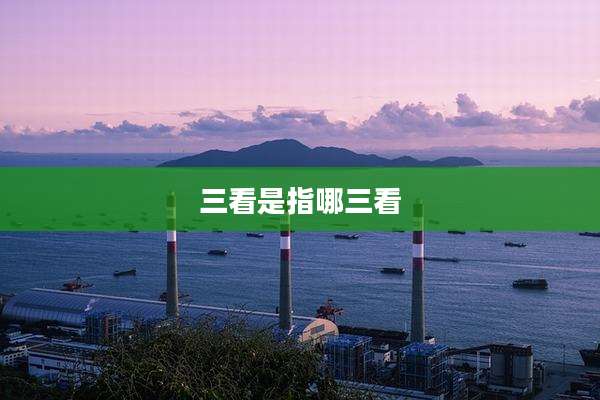 三看是指哪三看