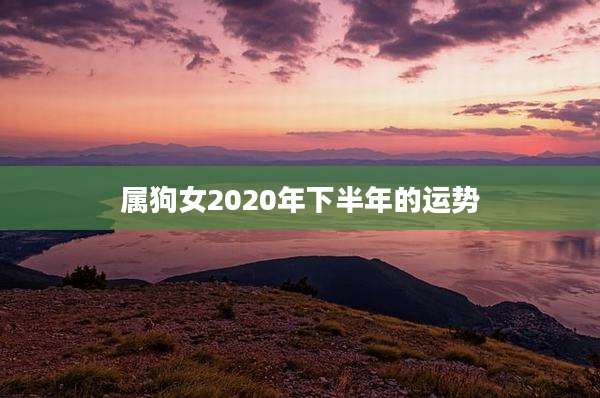属狗女2020年下半年的运势