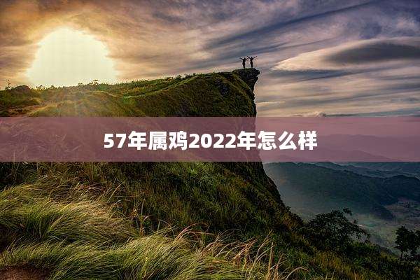 57年属鸡2022年怎么样