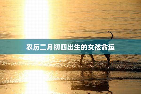 农历二月初四出生的女孩命运