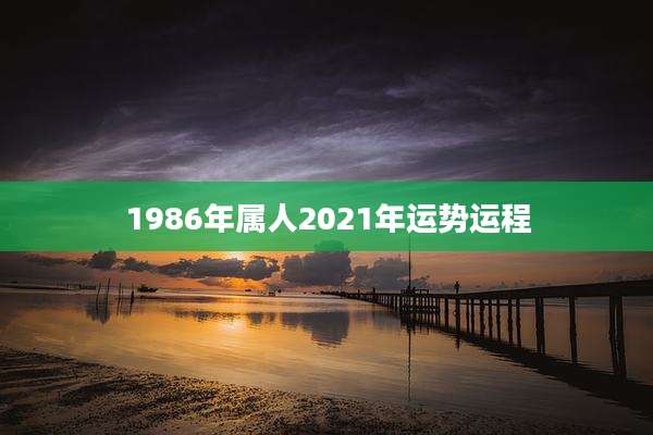 1986年属人2021年运势运程