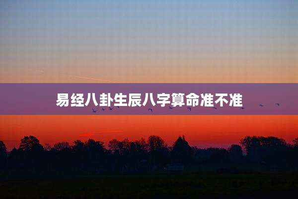易经八卦生辰八字算命准不准