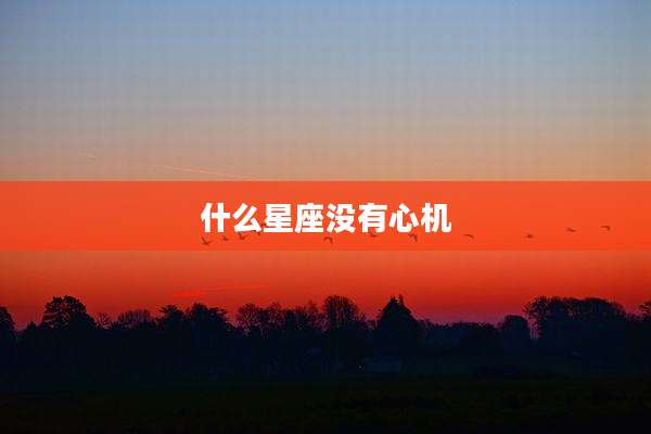 什么星座没有心机