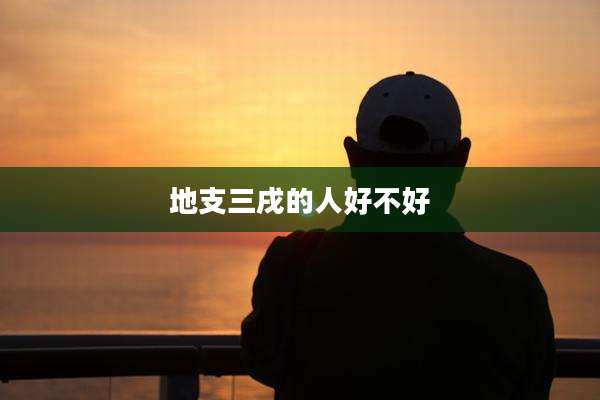地支三戌的人好不好