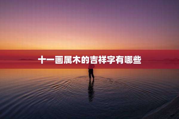 十一画属木的吉祥字有哪些