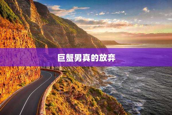 巨蟹男真的放弃