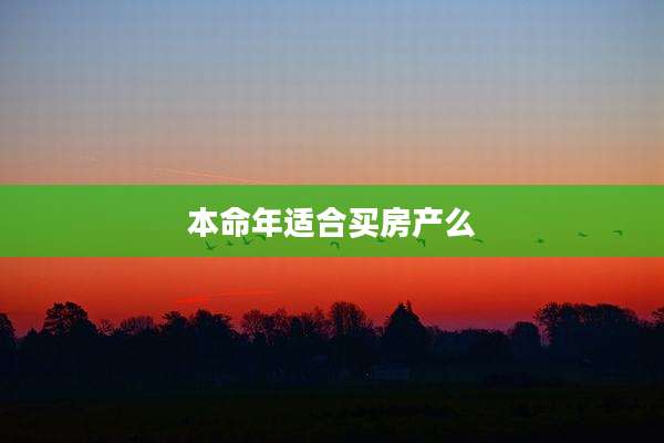 本命年适合买房产么