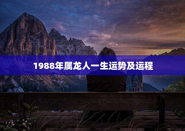 1988年属龙人一生运势及运程