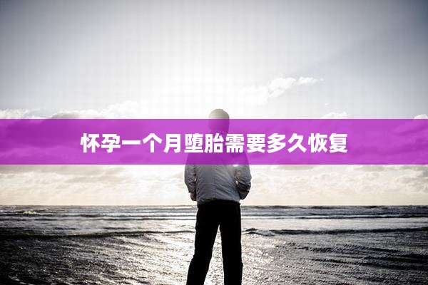 怀孕一个月堕胎需要多久恢复