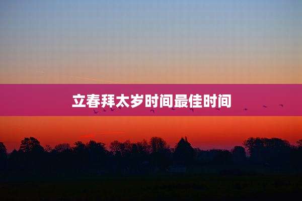 立春拜太岁时间最佳时间