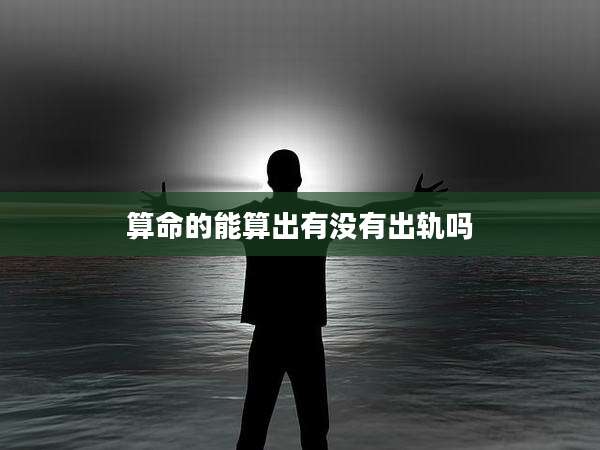 算命的能算出有没有出轨吗
