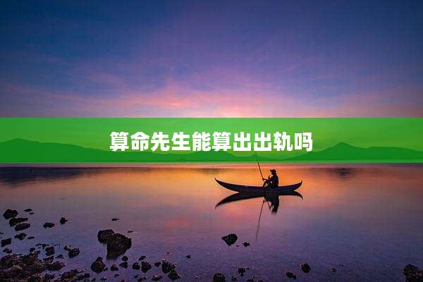 算命先生能算出出轨吗