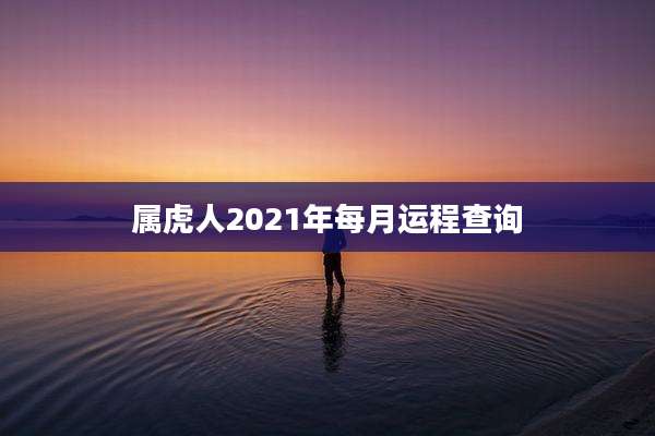 属虎人2021年每月运程查询