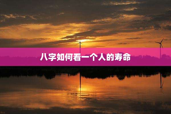 八字如何看一个人的寿命