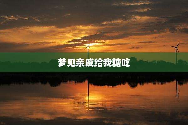 梦见亲戚给我糖吃