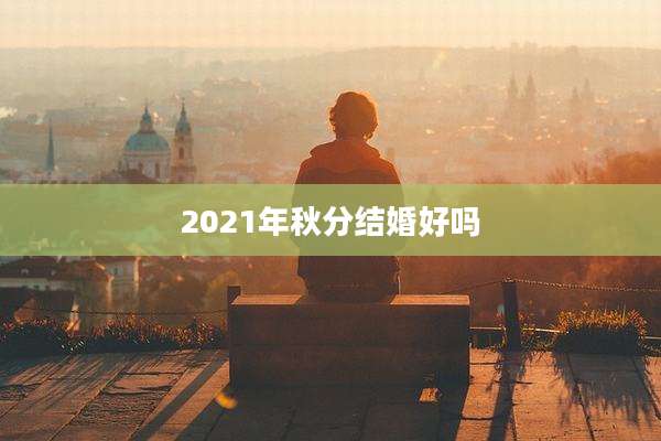 2021年秋分结婚好吗