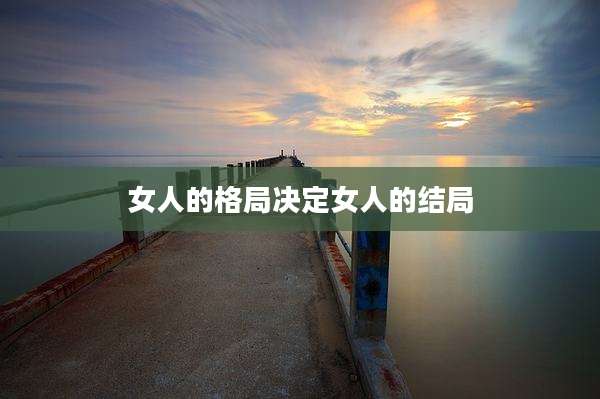 女人的格局决定女人的结局