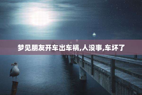 梦见朋友开车出车祸,人没事,车坏了