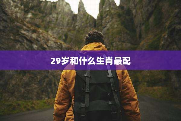 29岁和什么生肖最配